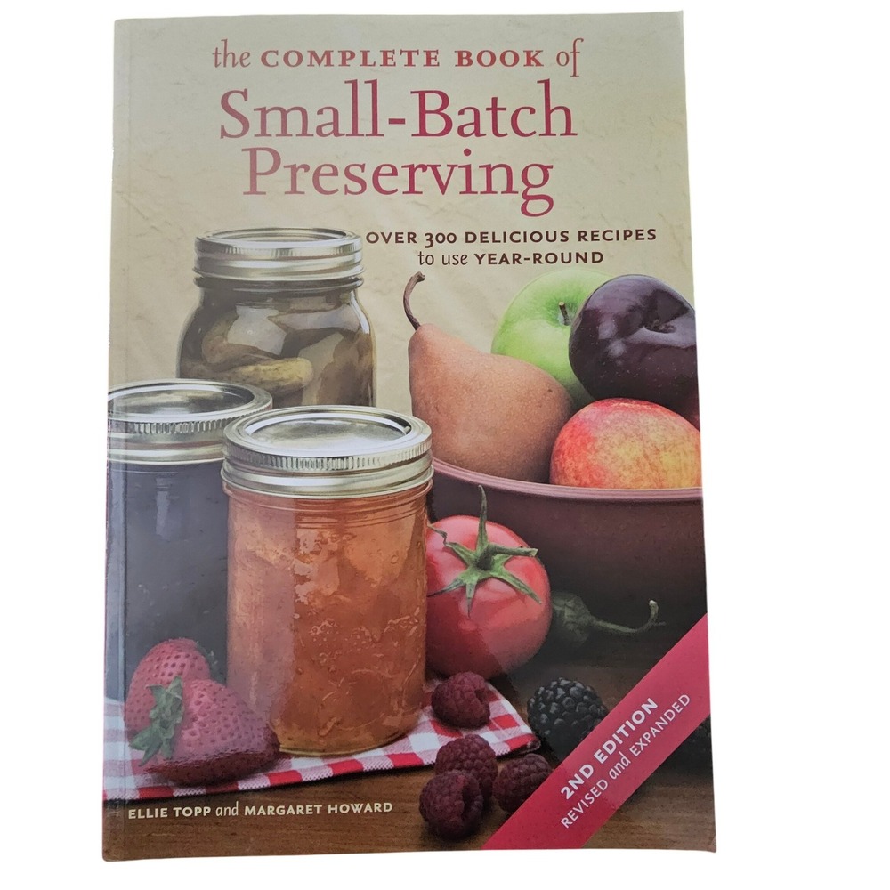 The Complete Book of Small-Batch Preserving Ellie Topp Margaret Howard 2nd Ed